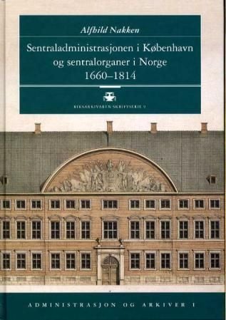 Sentraladministrasjonen i København og sentralorganer i Norge 1660 - 1814