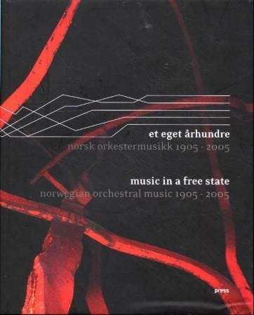 Et eget århundre = Music in a free state : Norwegian orchestral music 1905-2005